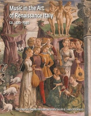 Music in the Art of Renaissance Italy, 1420-1540 - Tim Shephard, Sanna Raninen, Serenella Sessini, Laura Stefanescu