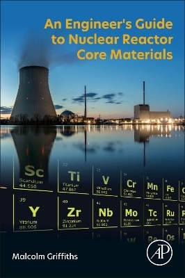 An Engineer&rsquo;s Guide to Nuclear Reactor Core Materials - Malcolm Griffiths