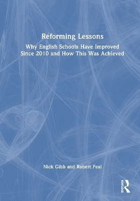 Reforming Lessons: Why English Schools Have Improved Since 2010 and How This Was Achieved