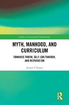 Myth, Manhood, and Curriculum - James P. Burns