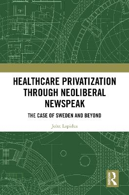 Healthcare Privatization through Neoliberal Newspeak - John Lapidus