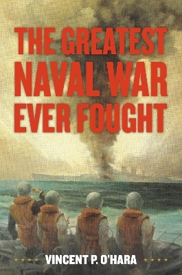 The Greatest Naval War Ever Fought - Vincent O'Hara
