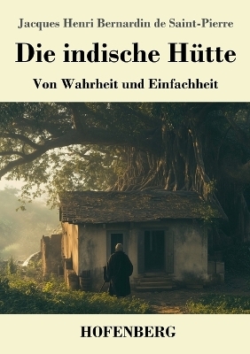Die indische H&uuml;tte - Jacques Henri Bernardin De Saint-Pierre