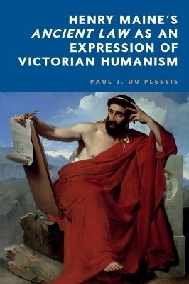 Henry Maine&rsquo;s Ancient Law as an Expression of  Victorian Humanism - Paul J. du Plessis