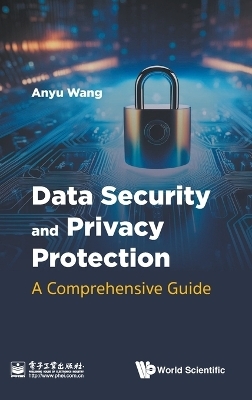 Data Security And Privacy Protection: A Comprehensive Guide - Anyu Wang