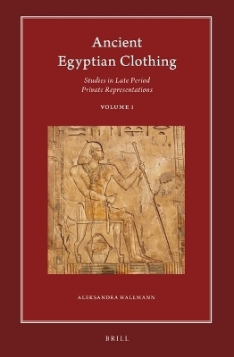 Ancient Egyptian Clothing: Studies in Late Period Private Representations - Aleksandra Hallmann