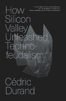 How Silicon Valley Unleashed Techno-feudalism - Cédric Durand