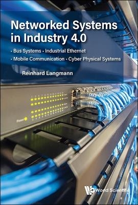 Networked Systems In Industry 4.0: Bus Systems  . Industrial Ethernet . Mobile Communication . Cyber Physical Systems - Reinhard Langmann