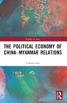 The Political Economy of China-Myanmar Relations - Yizheng Zou