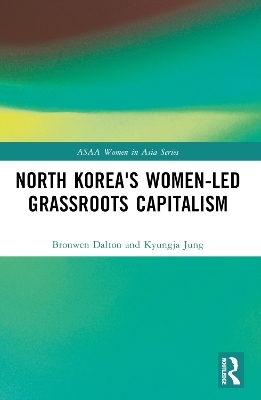 North Korea's Women-led Grassroots Capitalism - Bronwen Dalton, Kyungja Jung