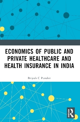 Economics of Public and Private Healthcare and Health Insurance in India - Brijesh C. Purohit