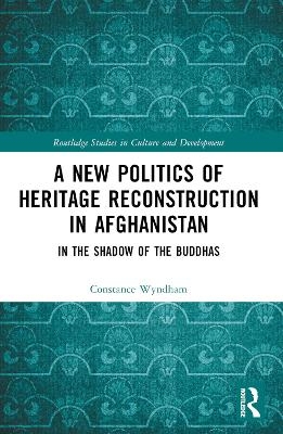 A New Politics of Heritage Reconstruction in Afghanistan - Constance Wyndham