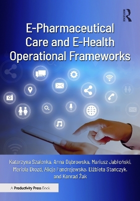 E-Pharmaceutical Care and E-Health Operational Frameworks - Katarzyna Szalonka, Anna Dąbrowska, Mariusz Jabłoński, Mariola Drozd, Alicja Fandrejewska