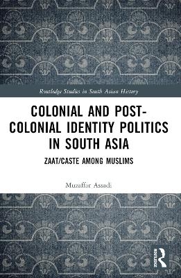 Colonial and Post-Colonial Identity Politics in South Asia - Muzaffar Assadi