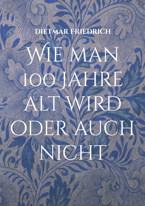 Wie man 100 Jahre alt wird oder auch nicht - Dietmar Friedrich