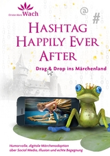 Hashtag Happily Ever After | Humorvolle, digitale M&auml;rchenadaption &uuml;ber Social Media, Illusion und echte Begegnung - Christien Marie Wach
