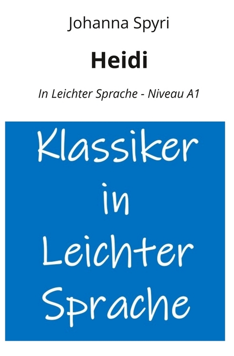 Heidi: In Leichter Sprache - Niveau A1 - Johann Spyri