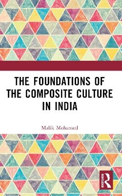 The Foundations of the Composite Culture in India - Malik Mohamed