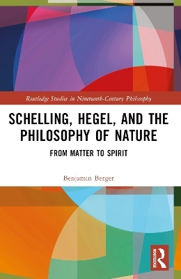 Schelling, Hegel, and the Philosophy of Nature - Benjamin Berger