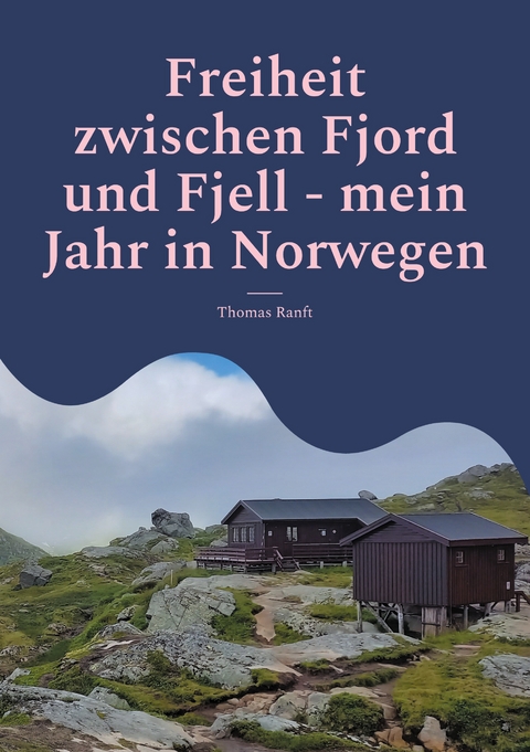 Freiheit zwischen Fjord und Fjell - mein Jahr in Norwegen - Thomas Ranft