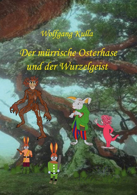 Der mürrische Osterhase und der Wurzelgeist - Wolfgang Kulla