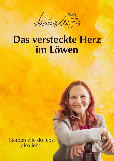 Das versteckte Herz im L&ouml;wen - Wie du lebst, so wirst du sterben | Ein Buch &uuml;ber bewusstes Leben, Vergebung und inneren Frieden. - Monika Leu
