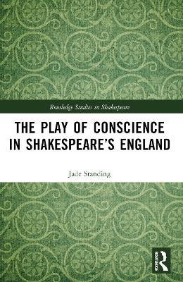 The Play of Conscience in Shakespeare&rsquo;s England - Jade Standing