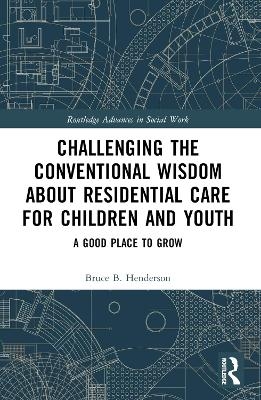 Challenging the Conventional Wisdom about Residential Care for Children and Youth