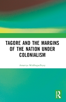 Tagore and the Margins of the Nation under Colonialism - Amartya Mukhopadhyay
