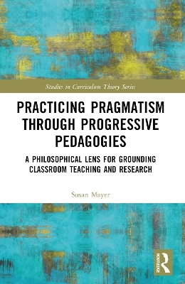 Practicing Pragmatism through Progressive Pedagogies - Susan Jean Mayer