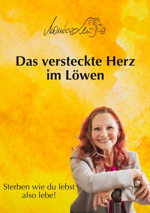 Das versteckte Herz im L&ouml;wen - Wie du lebst, so wirst du sterben | Ein Buch &uuml;ber bewusstes Leben, Vergebung und inneren Frieden. - Monika Leu