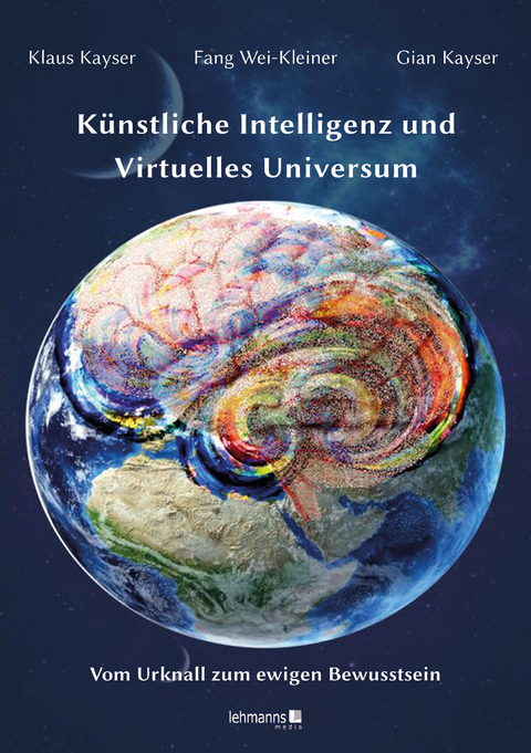 Künstliche Intelligenz und virtuelles Universum - Klaus Kayser, Fang Wei-Kleiner, Gian Kayser