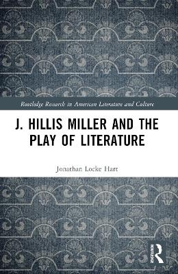 J. Hillis Miller and the Play of Literature - Jonathan Locke Hart