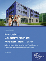 Kompetenz Gesamtwirtschtaft &ndash; Wirtschaft - Recht - Beruf - J&uuml;rgen M&uuml;ller, Stefan Felsch, Raimund Fr&uuml;hbauer, Johannes Krohn, Stefan Kurtenbach, Sabrina Metzler