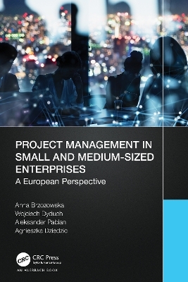 Project Management in Small and Medium-Sized Enterprises - Anna Brzozowska, Wojciech Dyduch, Aleksander Pabian, Agnieszka Dziedzic