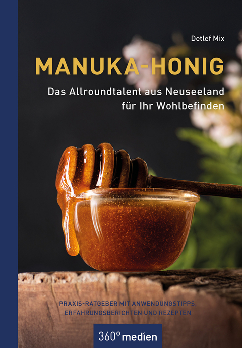 Manuka-Honig - Das Allroundtalent aus Neuseeland f&uuml;r Ihr Wohlbefinden - Detlef Mix