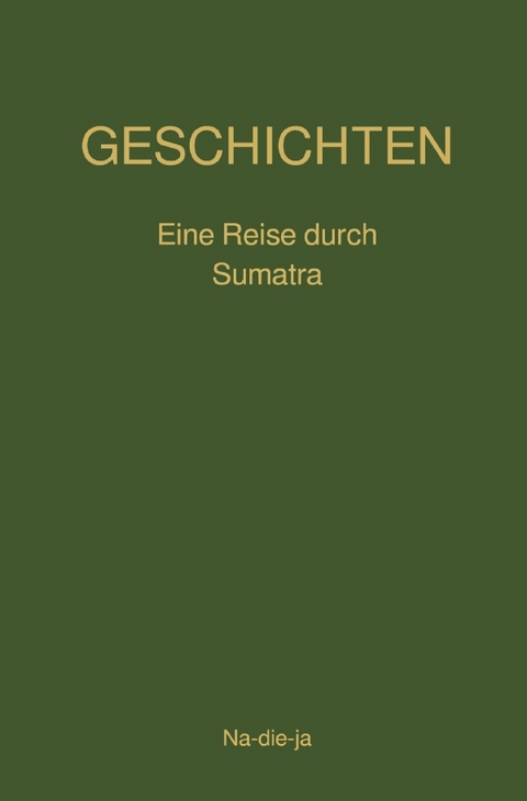 Geschichten / Geschichten- Eine Reise durch Sumatra - Na-die-ja Autorin