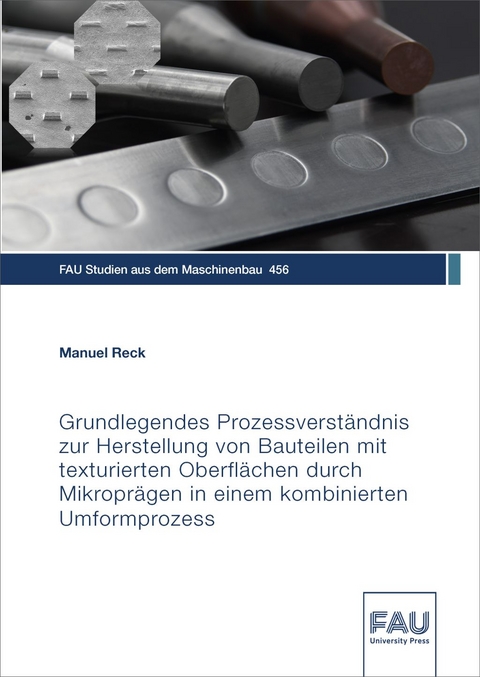 Grundlegendes Prozessverst&auml;ndnis zur Herstellung von Bauteilen mit texturierten Oberfl&auml;chen durch Mikropr&auml;gen in einem kombinierten Umformprozess - Manuel Reck