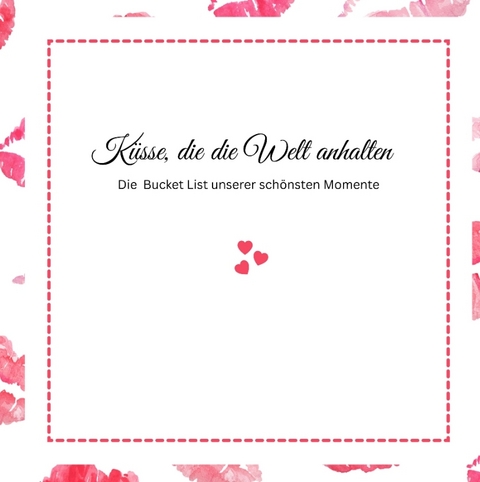 K&uuml;sse, die die Welt anhalten -Die Bucket List unserer sch&ouml;nsten Momente - Ella Swan