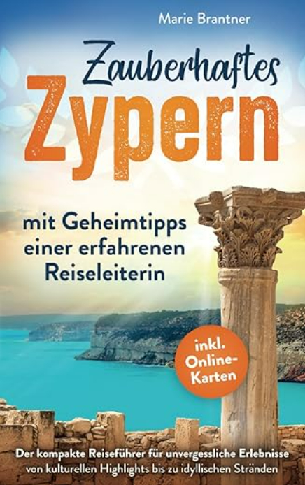 Zauberhaftes Zypern &ndash; mit Geheimtipps einer erfahrenen Reiseleiterin: Der kompakte Reisef&uuml;hrer f&uuml;r unvergessliche Erlebnisse | von kulturellen Highlights bis zu idyllischen Str&auml;nden - Marie Brantner