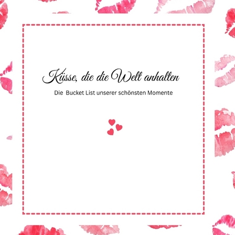 K&uuml;sse, die die Welt anhalten -Die Bucket List unserer sch&ouml;nsten Momente - Ella Swan