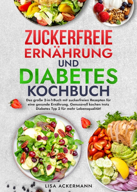 Zuckerfreie Ernährung und Diabetes Kochbuch - Lisa Ackermann
