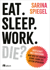 Eat. Sleep. Work. Die? - Sarina Spiegel