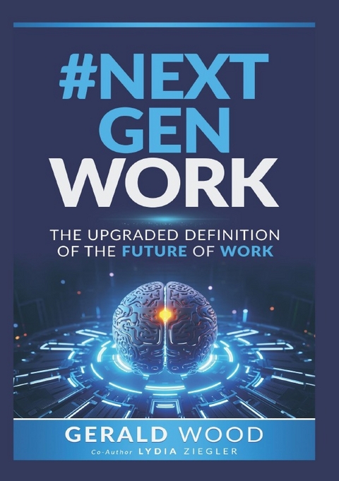 #NextGenWork - The Ugraded Definition of the Future of Work - Gerald W. Wood, *Lydia Ziegler