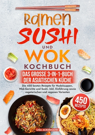 Ramen, Sushi und Wok Kochbuch - Das große 3-in-1-Buch der asiatischen Küche
