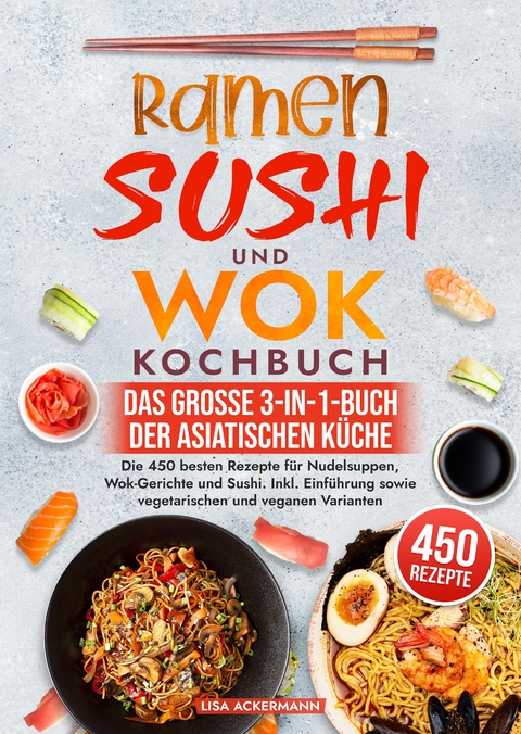 Ramen, Sushi und Wok Kochbuch - Das große 3-in-1-Buch der asiatischen Küche - Lisa Ackermann