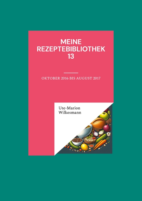 Meine Rezeptebibliothek 13 - Ute-Marion Wilkesmann