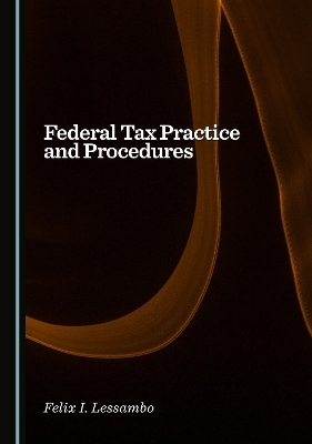 Federal Tax Practice and Procedures - Felix I. Lessambo