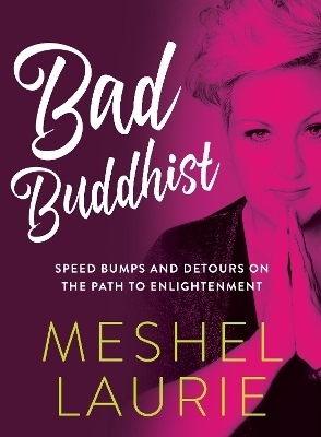 Bad Buddhist: Speed bumps and detours on the path to enlightenment - Meshel Laurie