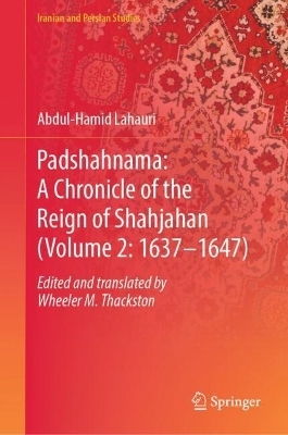 Padshahnama: A Chronicle of the Reign of Shahjahan (Volume 2: 1637&ndash;1647) - Abdul-Hamid Lahauri Edited and Translated by W. M. Thackston
